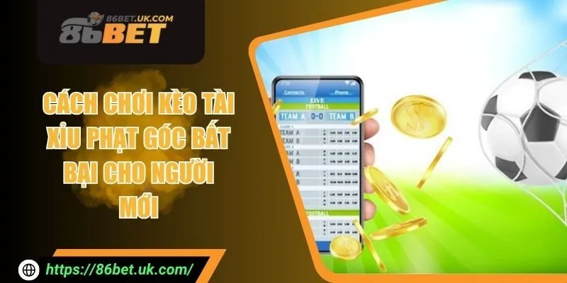 Cách Chơi Kèo Tài Xỉu Phạt Góc Bất Bại Cho Người Mới