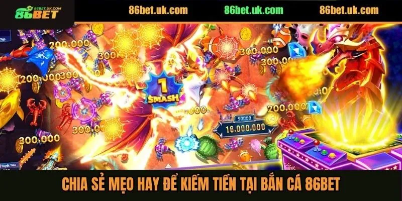 Chia sẻ mẹo hay để kiếm tiền tại bắn cá 86BET