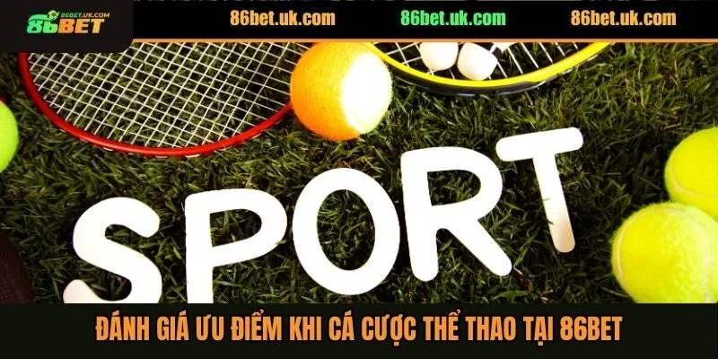 Đánh giá ưu điểm khi cá cược thể thao tại 86BET