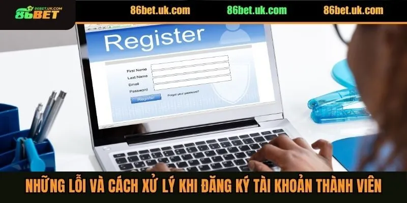 Những lỗi và cách xử lý khi đăng ký tài khoản thành viên