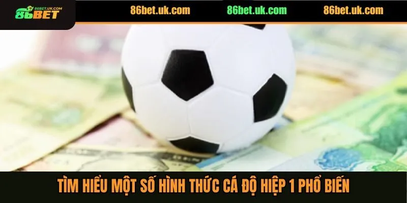 Tìm hiểu một số hình thức cá độ hiệp 1 phổ biến