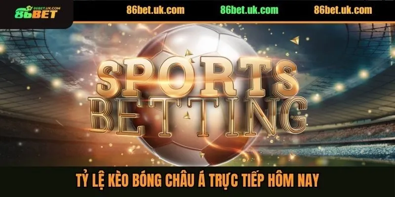 Tỷ lệ kèo bóng châu Á trực tiếp hôm nay